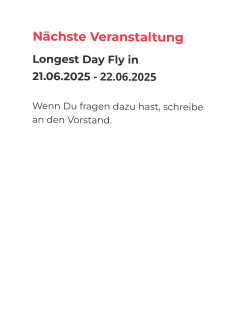 Nächste Veranstaltung Longest Day Fly in 21.06.2025 - 22.06.2025  Wenn Du fragen dazu hast, schreibe an den Vorstand.